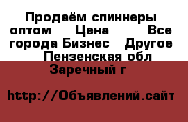 Продаём спиннеры оптом.  › Цена ­ 40 - Все города Бизнес » Другое   . Пензенская обл.,Заречный г.